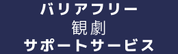 バリアフリー観劇サポートサービスのバナー　左クリックで詳細ページへ